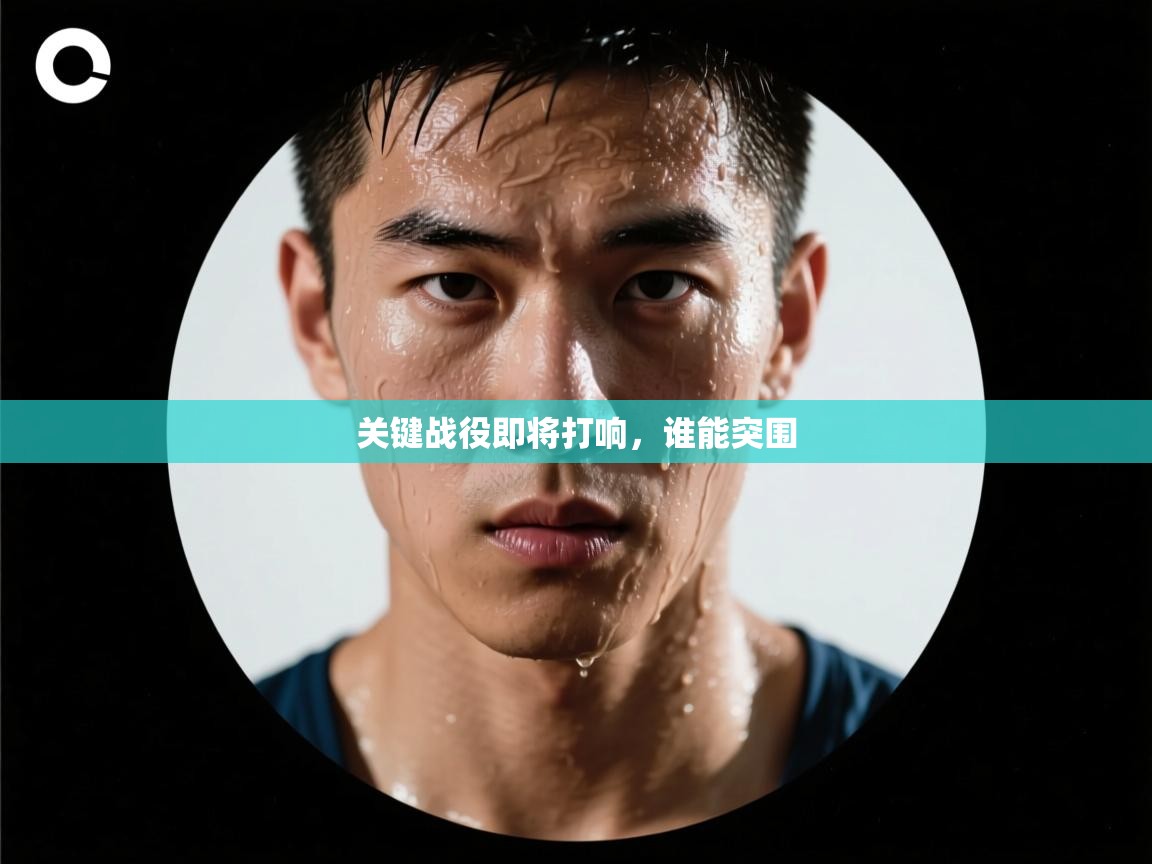 关键战役即将打响,谁能突围 第1张