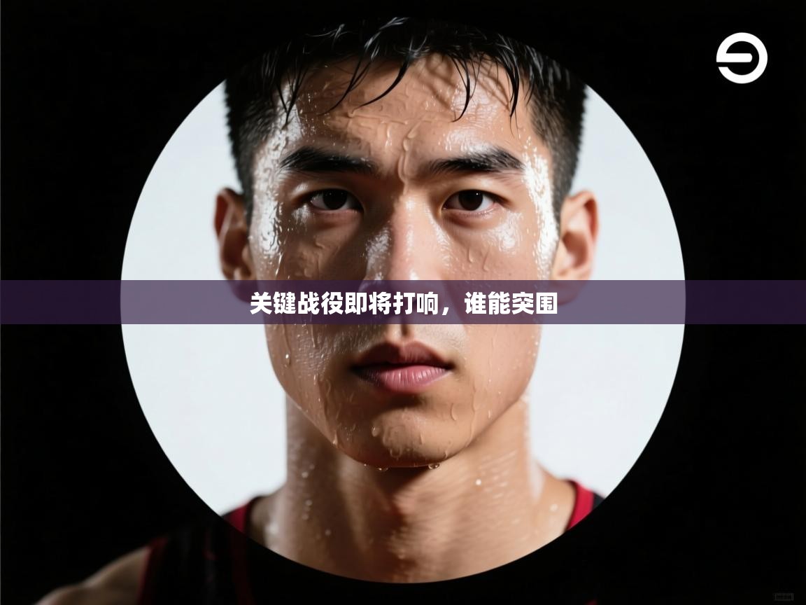 关键战役即将打响,谁能突围 第2张